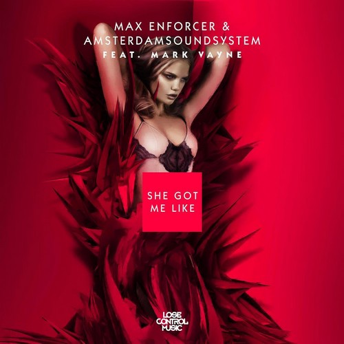 Max Enforcer - She Got Me Like (Feat. AmsterdamSoundSystem & Mark Vayne)