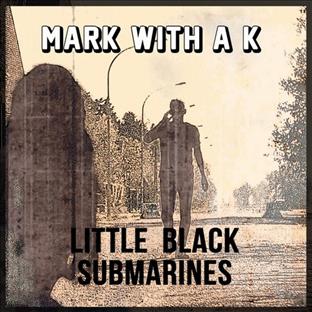 Mark With A K - Little Black Submarines